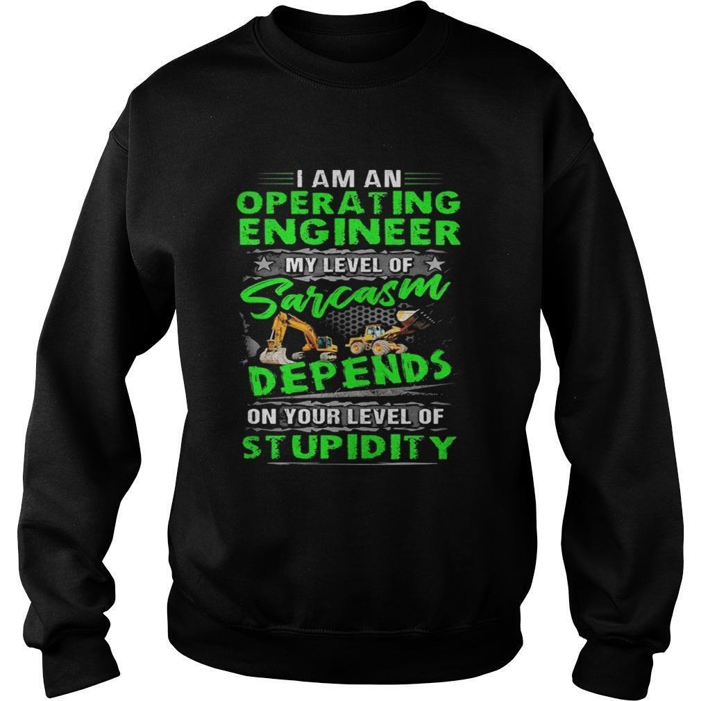 I Am An Operating Engineer My Level Of Sarcasm Depend Sweatshirt